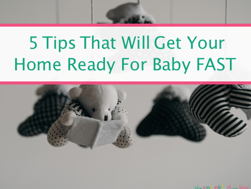 5 Tips That Will Get Your Home Ready For Baby FAST
