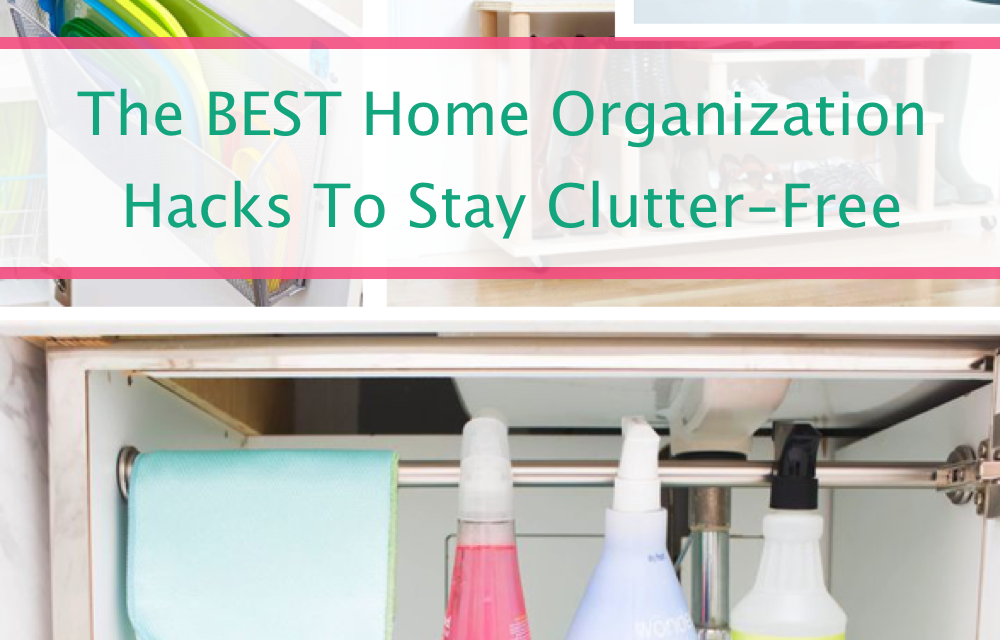 The Best Hacks To Get Your Whole House Organized In No Time