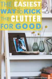 the easiest way to kick the clutter for good! Follow these steps and you'll never deal with a cluttered house again! #organizing #cleaning #organization #decluttering #kicktheclutter #homeideas #organizationtips #pickingup #stayingorganized #cleaningtips #clutterfree 